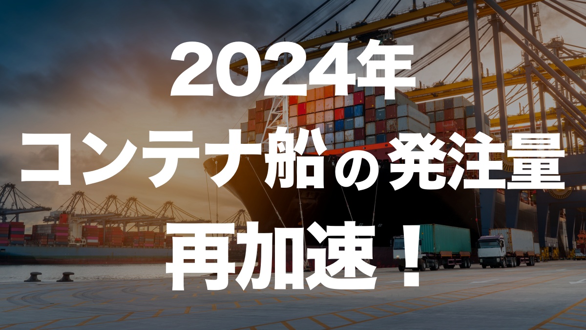 2024年のコンテナ船発注量が急増！供給過多のリスクと今後の展望 | イーノさんのロジラジ