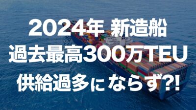 2024年、コンテナ船竣工数が過去最高に！供給過多の兆候は？ | イーノさんのロジラジ