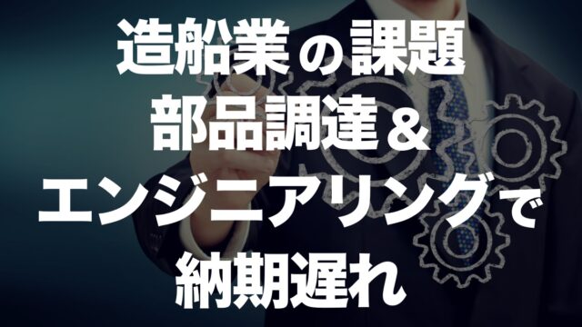 造船業の遅れを招く調達とエンジニア不足の課題 | イーノさんのロジラジ