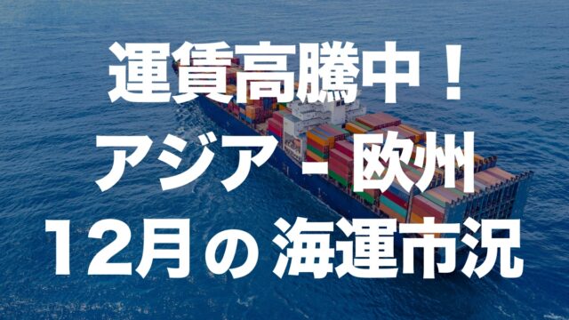 12月の海上運賃が急上昇中！アジアから欧州への輸送事情を解説 | イーノさんのロジラジ